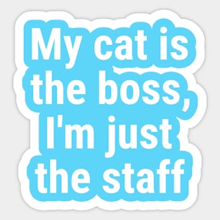 My cat is the boss. I'm just the staff White Sticker